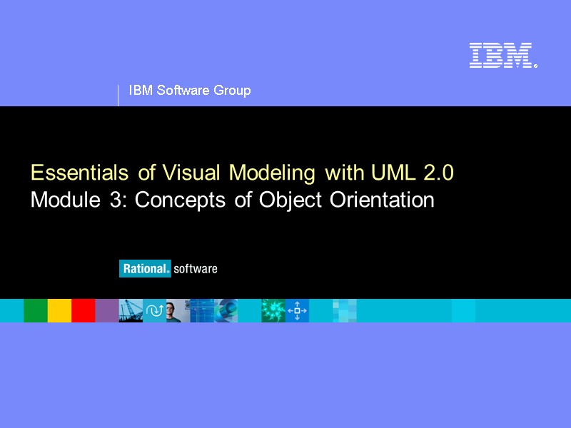 IBM Software Group ®  Essentials of Visual Modeling with UML 2.0 Module 3: